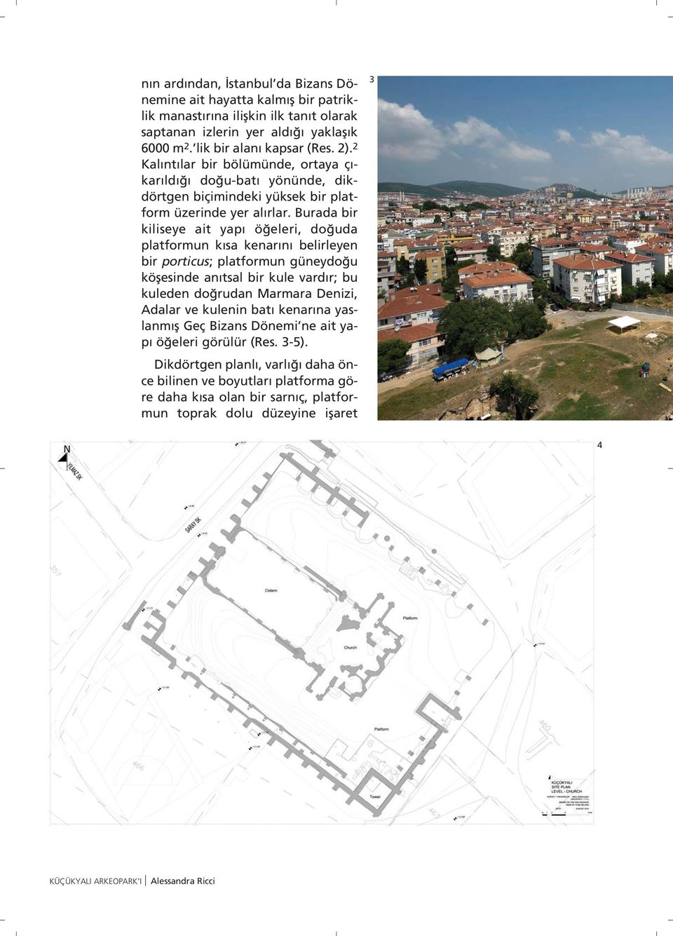 Burada bir kiliseye ait yap ö eleri, do uda platformun k sa kenar n belirleyen bir porticus; platformun güneydo u köflesinde an tsal bir kule vard r; bu kuleden do rudan Marmara Denizi, Adalar