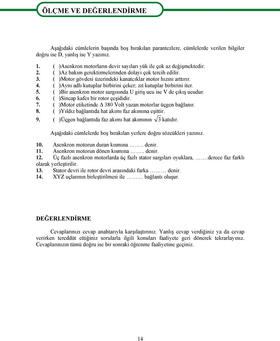 ( )Aynı adlı kutuplar birbirini çeker; zıt kutuplar birbirini iter. 5. ( )Bir asenkron motor sargısında U giriş ucu ise V de çıkış ucudur. 6. ( )Sincap kafes bir rotor çeşididir. 7.