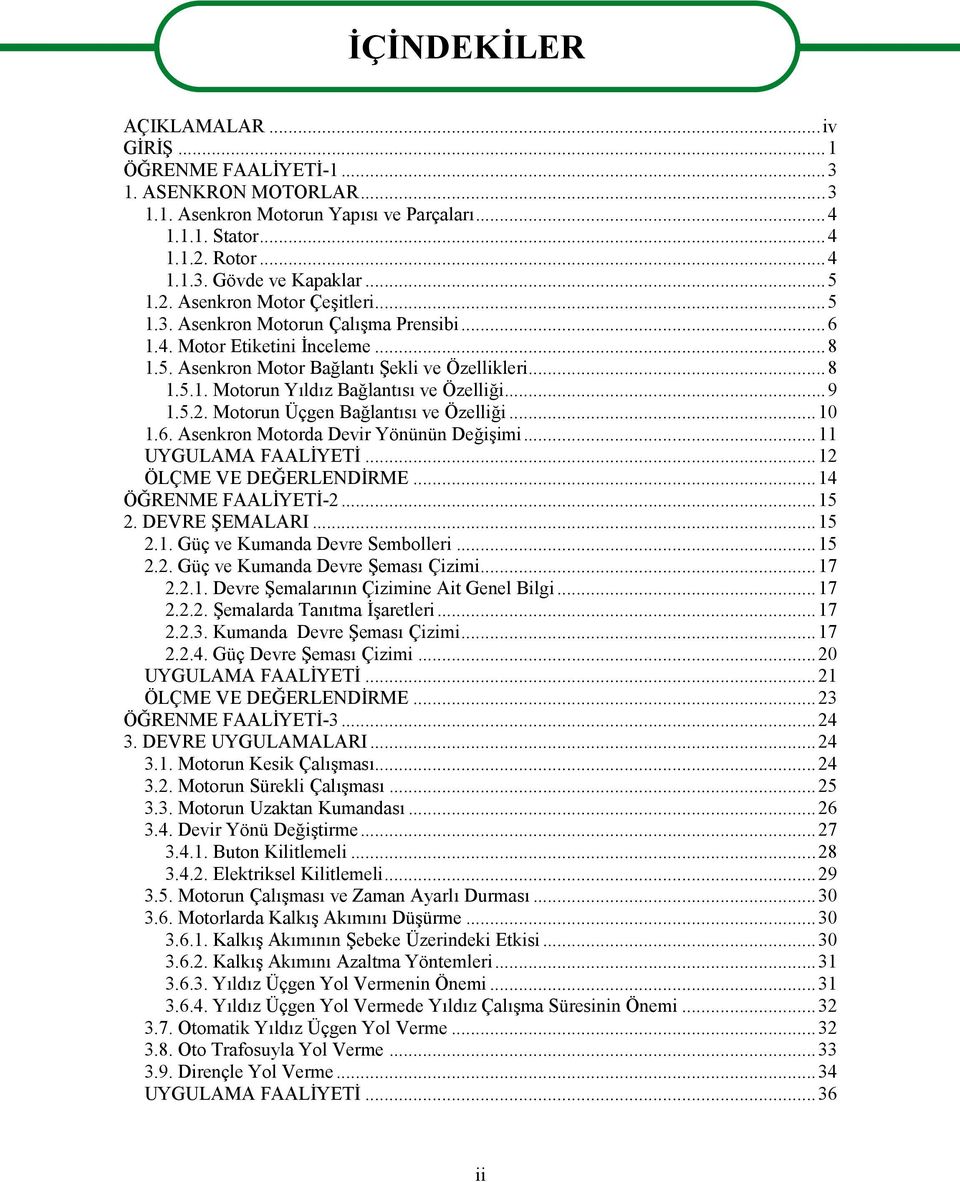 ..9 1.5.2. Motorun Üçgen Bağlantısı ve Özelliği...10 1.6. Asenkron Motorda Devir Yönünün Değişimi...11 UYGULAMA FAALİYETİ...12 ÖLÇME VE DEĞERLENDİRME...14 ÖĞRENME FAALİYETİ-2...15 2. DEVRE ŞEMALARI.