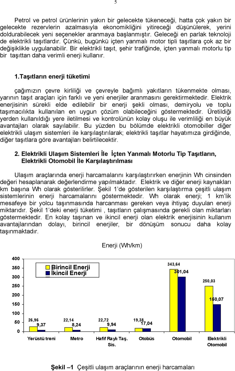 Bir elektrikli taşıt, şehir trafiğinde, içten yanmalı motorlu tip bir taşıttan daha verimli enerji kullanır. 1.