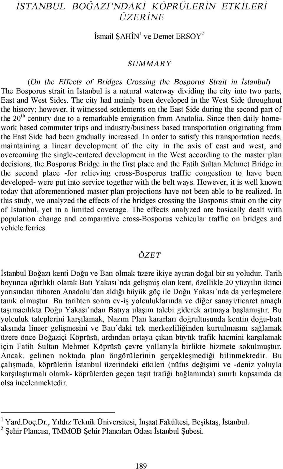 The city had mainly been developed in the West Side throughout the history; however, it witnessed settlements on the East Side during the second part of the 20 th century due to a remarkable