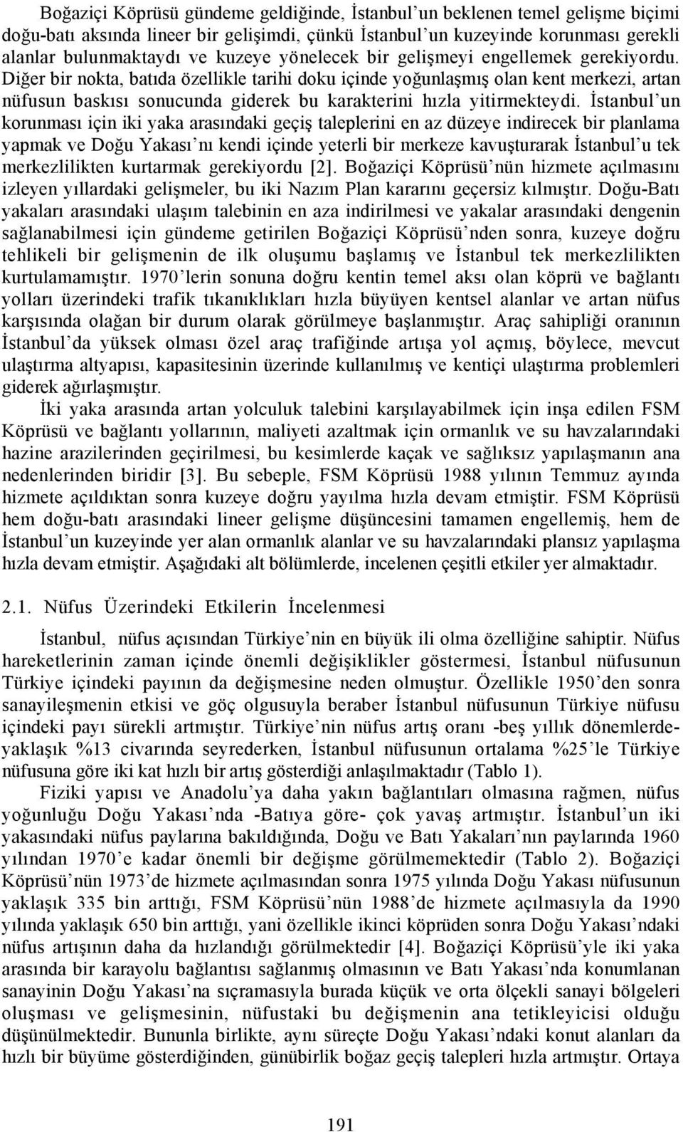 Diğer bir nokta, batõda özellikle tarihi doku içinde yoğunlaşmõş olan kent merkezi, artan nüfusun baskõsõ sonucunda giderek bu karakterini hõzla yitirmekteydi.