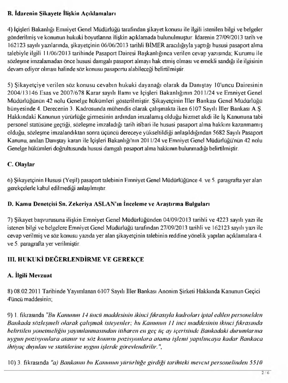 İdarenin 27/09/2013 tarih ve 162123 sayılı yazılarında, şikayetçinin 06/06/2013 tarihli BİM ER aracılığıyla yaptığı hususi pasaport alma talebiyle ilgili 11/06/2013 tarihinde Pasaport Dairesi