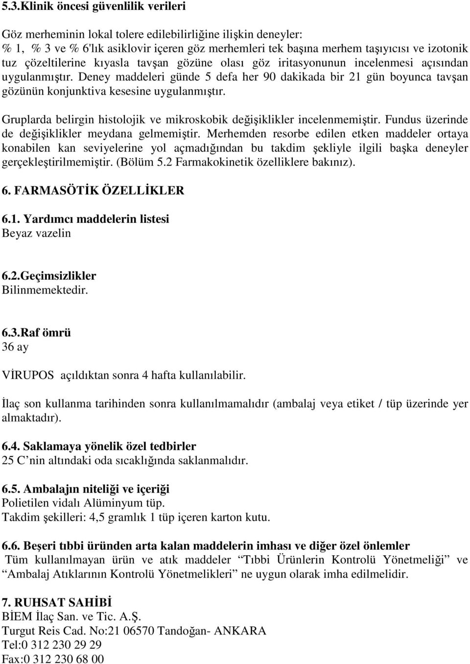 Deney maddeleri günde 5 defa her 90 dakikada bir 21 gün boyunca tavşan gözünün konjunktiva kesesine uygulanmıştır. Gruplarda belirgin histolojik ve mikroskobik değişiklikler incelenmemiştir.