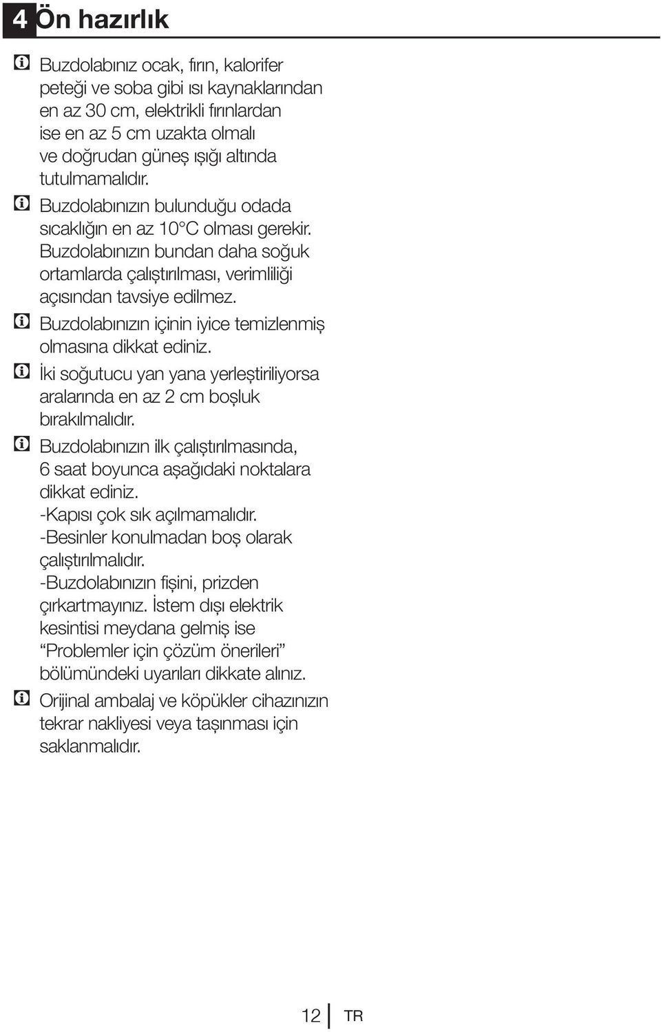 C Buzdolabınızın içinin iyice temizlenmiş olmasına dikkat ediniz. C İki soğutucu yan yana yerleştiriliyorsa aralarında en az 2 cm boşluk bırakılmalıdır.