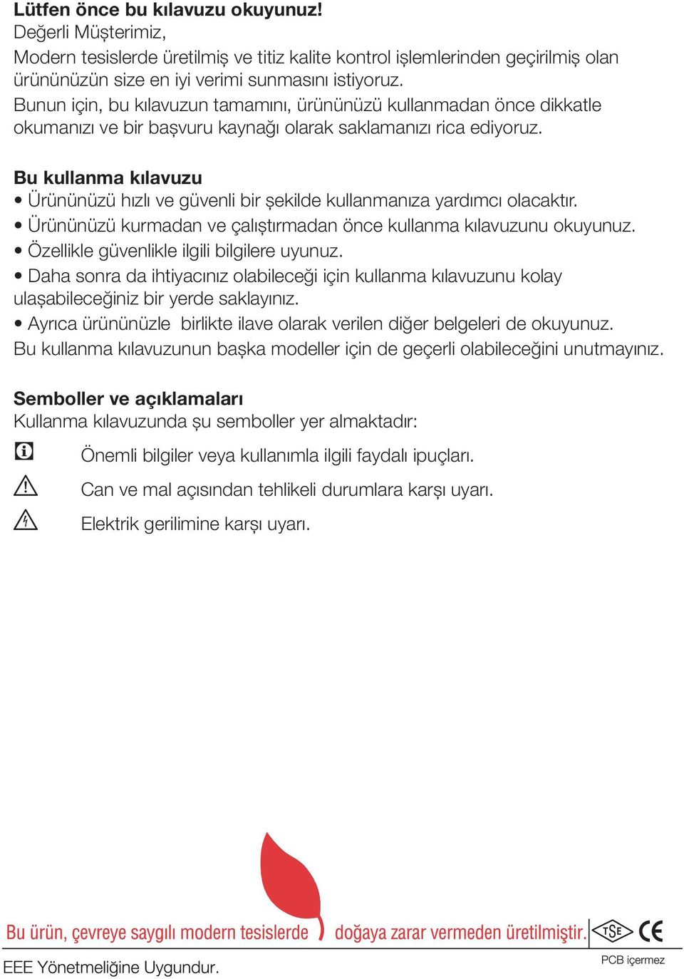 Bu kullanma kılavuzu Ürününüzü hızlı ve güvenli bir şekilde kullanmanıza yardımcı olacaktır. Ürününüzü kurmadan ve çalıştırmadan önce kullanma kılavuzunu okuyunuz.