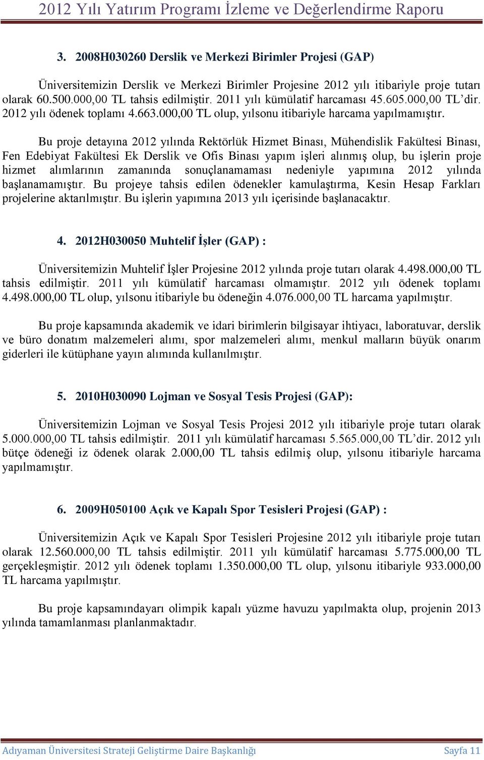 Bu proje detayına 2012 yılında Rektörlük Hizmet Binası, Mühendislik Fakültesi Binası, Fen Edebiyat Fakültesi Ek Derslik ve Ofis Binası yapım işleri alınmış olup, bu işlerin proje hizmet alımlarının