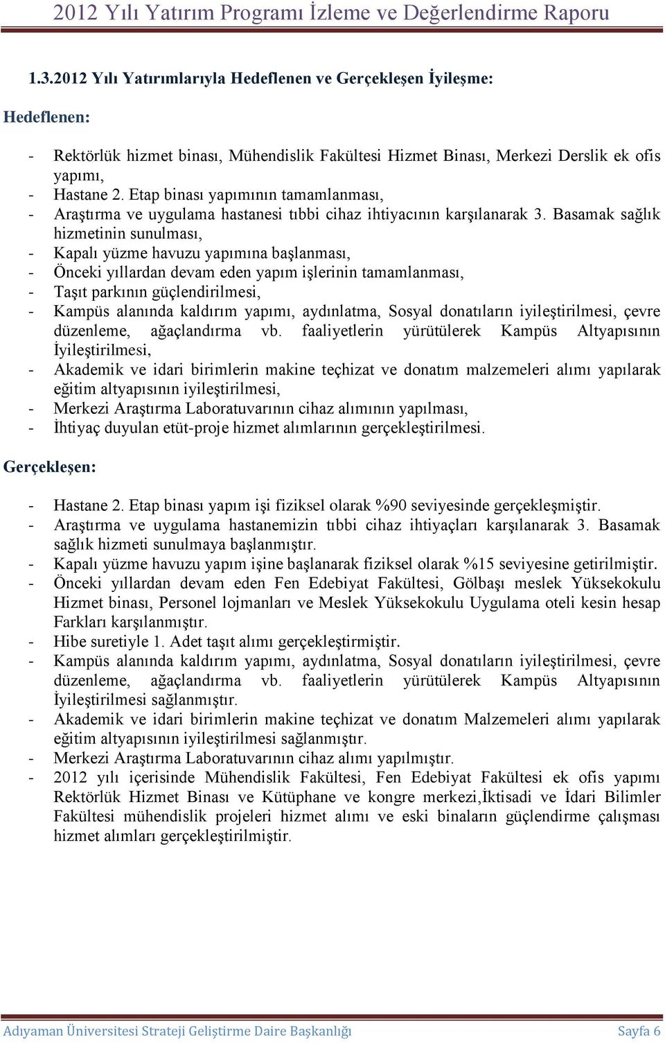 Basamak sağlık hizmetinin sunulması, - Kapalı yüzme havuzu yapımına başlanması, - Önceki yıllardan devam eden yapım işlerinin tamamlanması, - Taşıt parkının güçlendirilmesi, - Kampüs alanında