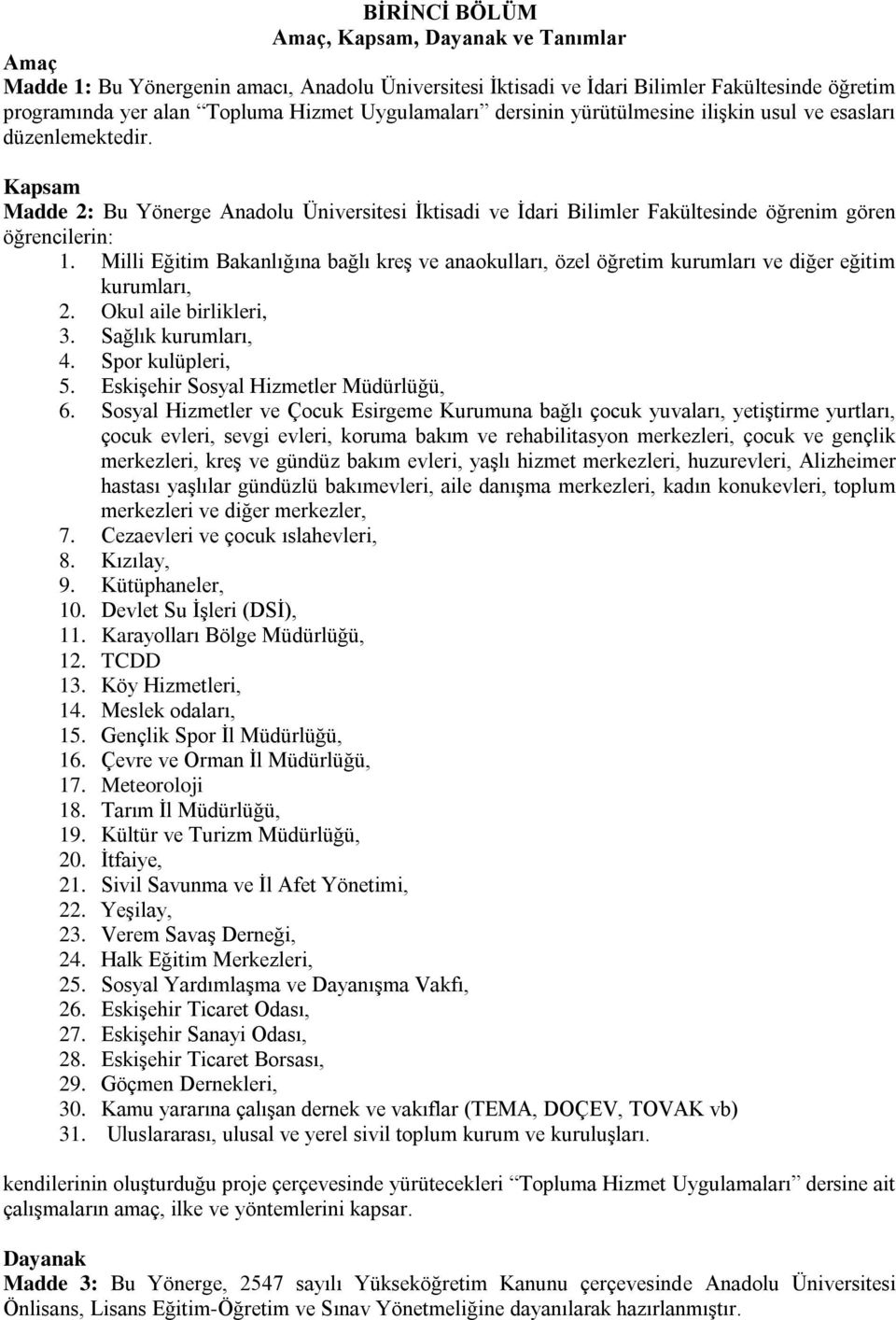 Milli Eğitim Bakanlığına bağlı kreş ve anaokulları, özel öğretim kurumları ve diğer eğitim kurumları, 2. Okul aile birlikleri, 3. Sağlık kurumları, 4. Spor kulüpleri, 5.