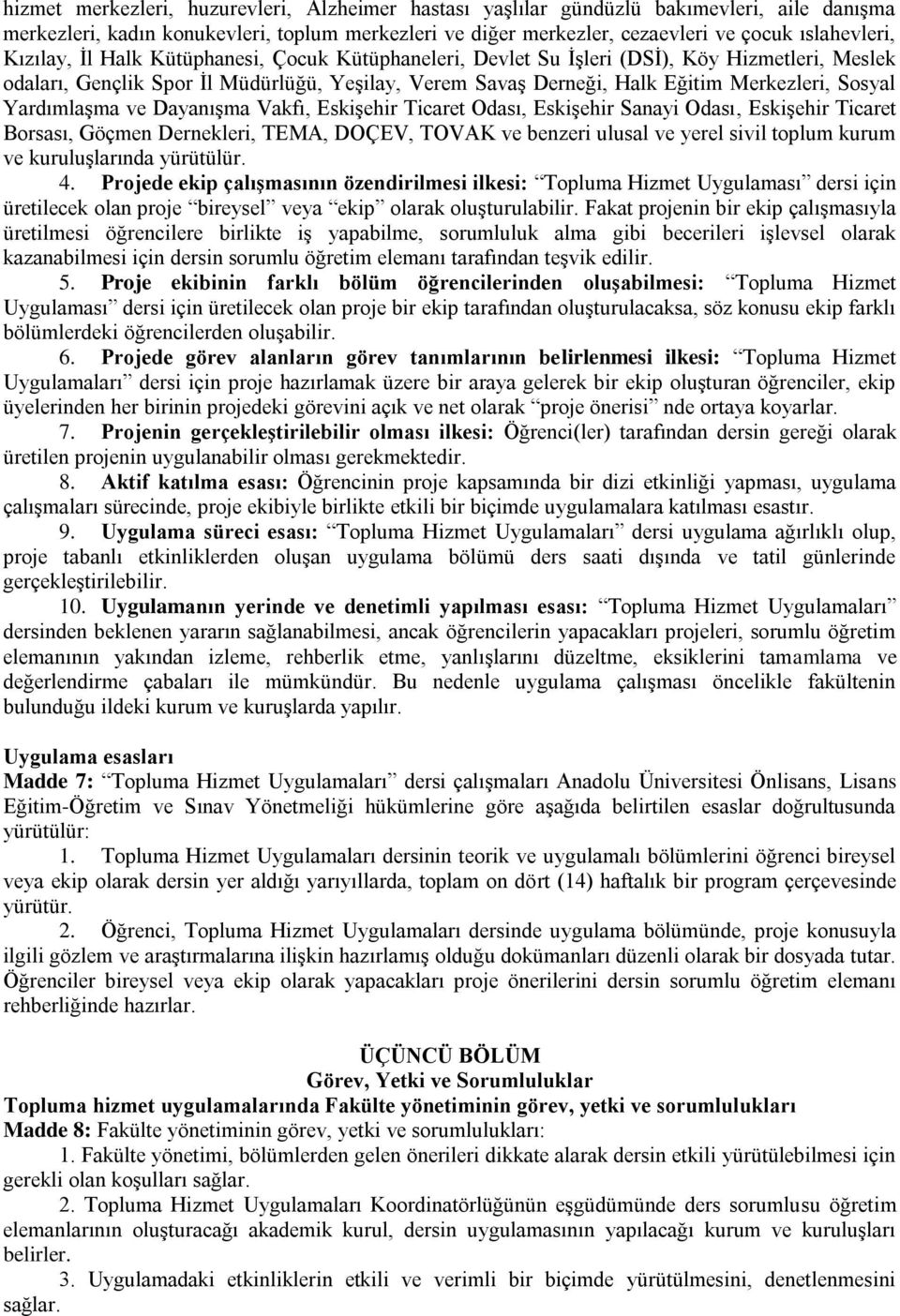 Yardımlaşma ve Dayanışma Vakfı, Eskişehir Ticaret Odası, Eskişehir Sanayi Odası, Eskişehir Ticaret Borsası, Göçmen Dernekleri, TEMA, DOÇEV, TOVAK ve benzeri ulusal ve yerel sivil toplum kurum ve