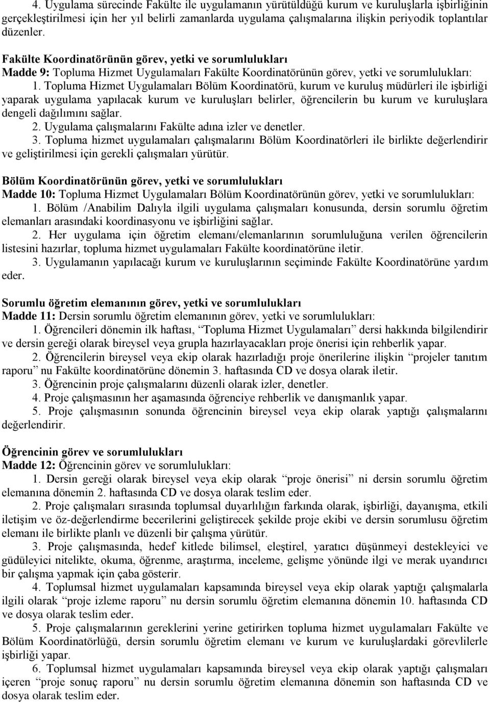 Topluma Hizmet Uygulamaları Bölüm Koordinatörü, kurum ve kuruluş müdürleri ile işbirliği yaparak uygulama yapılacak kurum ve kuruluşları belirler, öğrencilerin bu kurum ve kuruluşlara dengeli