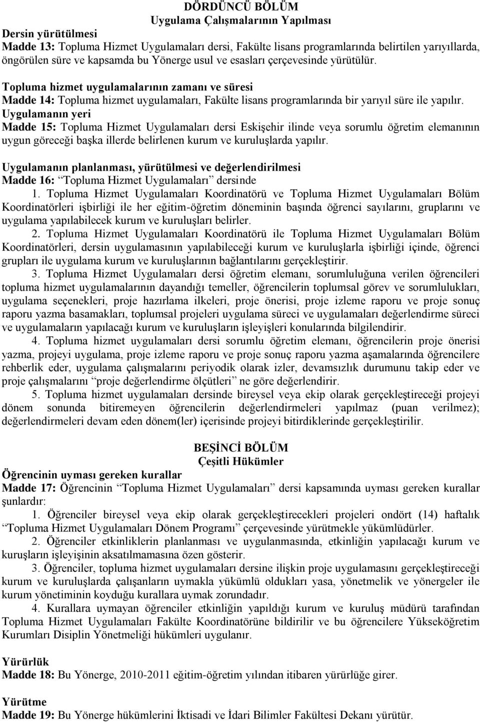 Uygulamanın yeri Madde 15: Topluma Hizmet Uygulamaları dersi Eskişehir ilinde veya sorumlu öğretim elemanının uygun göreceği başka illerde belirlenen kurum ve kuruluşlarda yapılır.