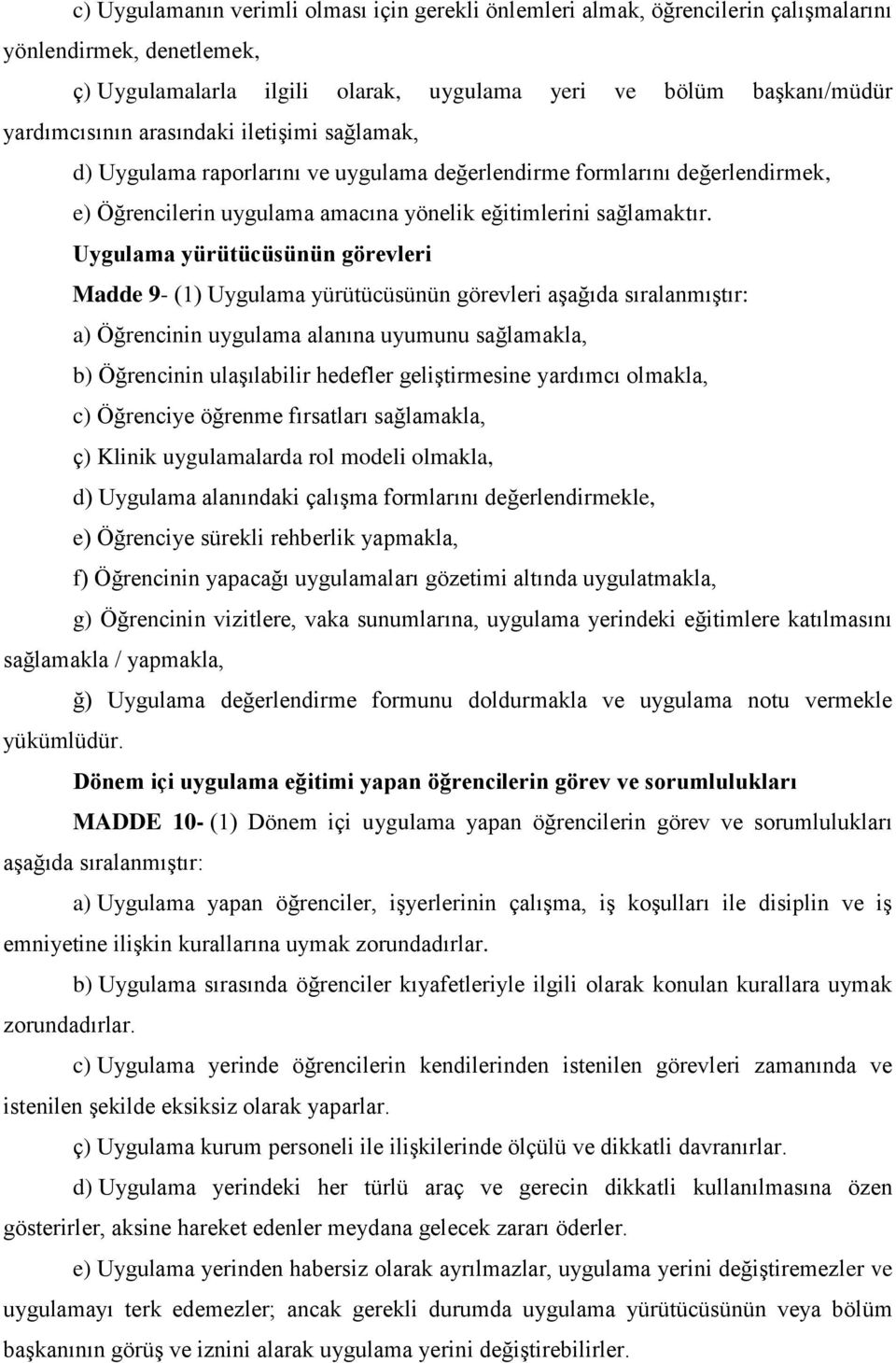 Uygulama yürütücüsünün görevleri Madde 9- (1) Uygulama yürütücüsünün görevleri aşağıda sıralanmıştır: a) Öğrencinin uygulama alanına uyumunu sağlamakla, b) Öğrencinin ulaşılabilir hedefler