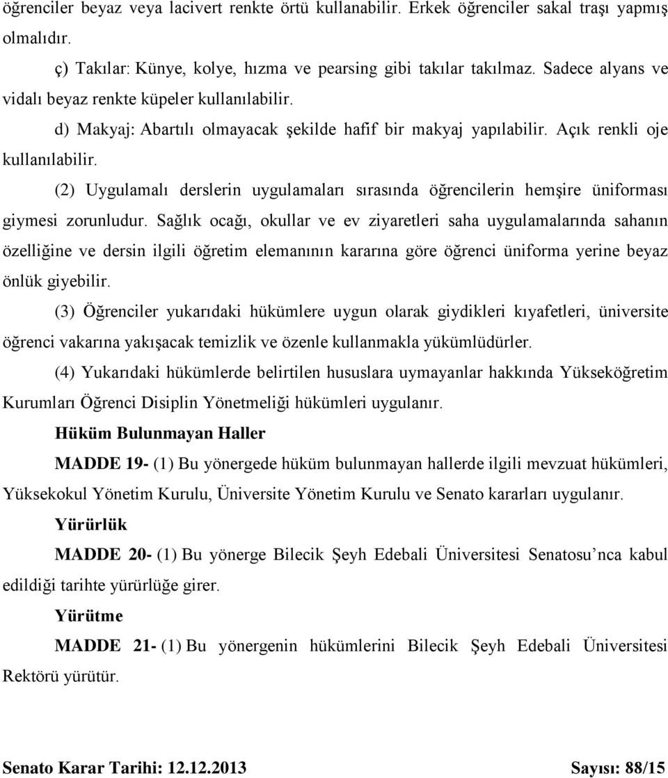 (2) Uygulamalı derslerin uygulamaları sırasında öğrencilerin hemşire üniforması giymesi zorunludur.