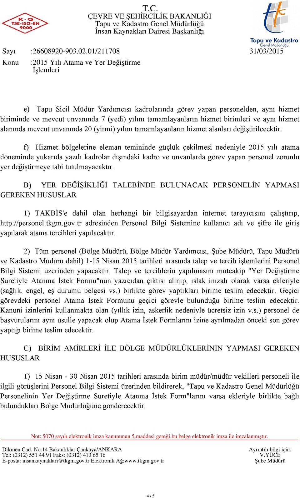 f) Hizmet bölgelerine eleman temininde güçlük çekilmesi nedeniyle 2015 yılı atama döneminde yukarıda yazılı kadrolar dışındaki kadro ve unvanlarda görev yapan personel zorunlu yer değiştirmeye tabi