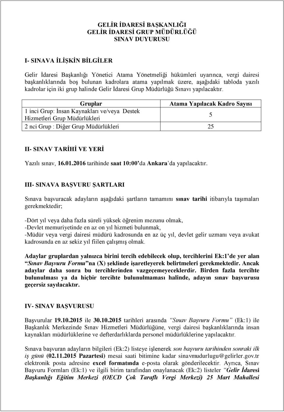 Gruplar Atama Yapılacak Kadro Sayısı 1 inci Grup: İnsan Kaynakları ve/veya Destek Hizmetleri Grup Müdürlükleri 5 2 nci Grup : Diğer Grup Müdürlükleri 25 II- SINAV TARĠHĠ VE YERĠ Yazılı sınav, 16.01.