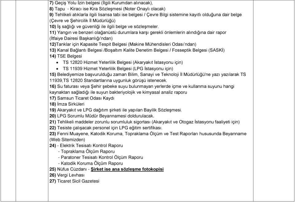 11) Yangın ve benzeri olağanüstü durumlara karşı gerekli önlemlerin alındığına dair rapor 12)Tanklar için Kapasite Tespit Belgesi (Makine Mühendisleri Odası ndan) 13) Kanal Bağlantı Belgesi /Boşaltım