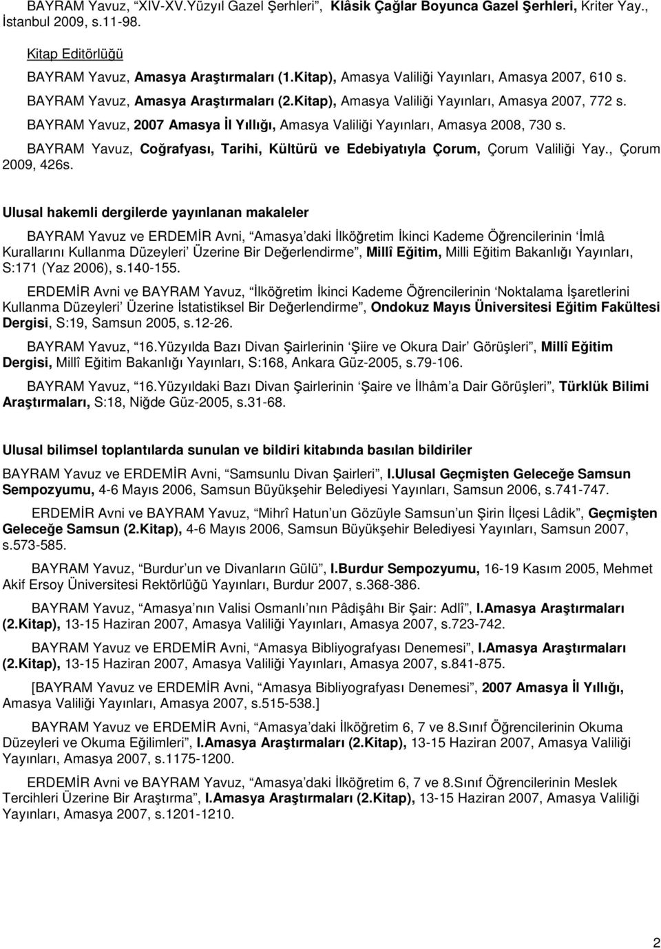 BAYRAM Yavuz, 2007 Amasya İl Yıllığı, Amasya Valiliği Yayınları, Amasya 2008, 730 s. BAYRAM Yavuz, Coğrafyası, Tarihi, Kültürü ve Edebiyatıyla Çorum, Çorum Valiliği Yay., Çorum 2009, 426s.