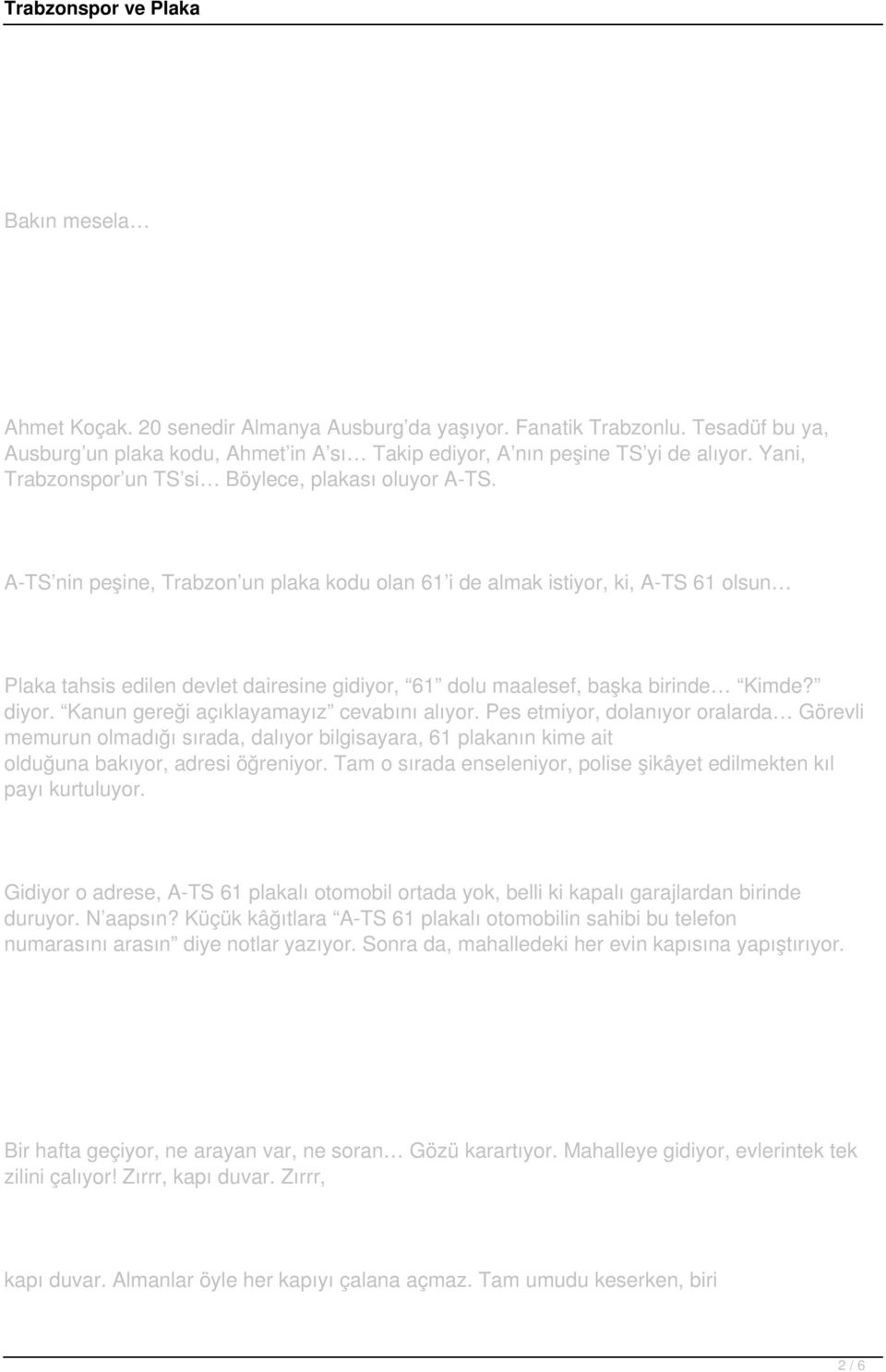 A-TS nin peşine, Trabzon un plaka kodu olan 61 i de almak istiyor, ki, A-TS 61 olsun Plaka tahsis edilen devlet dairesine gidiyor, 61 dolu maalesef, başka birinde Kimde? diyor.