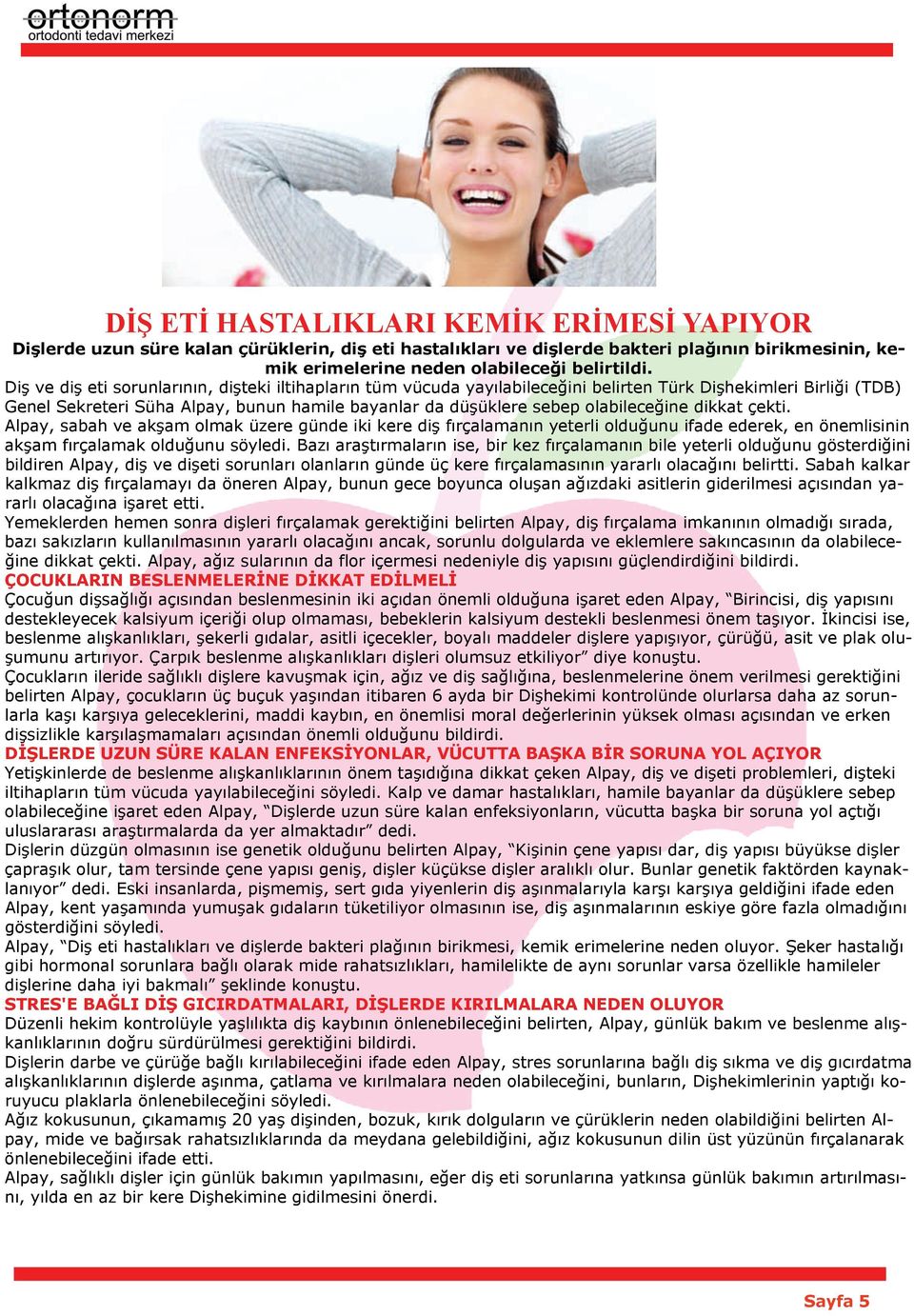 olabileceğine dikkat çekti. Alpay, sabah ve akşam olmak üzere günde iki kere diş fırçalamanın yeterli olduğunu ifade ederek, en önemlisinin akşam fırçalamak olduğunu söyledi.