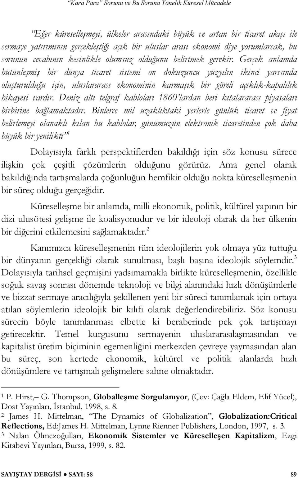 Gerçek anlamda bütünle mi bir dünya ticaret sistemi on dokuzuncu yüzyılın ikinci yarısında olu turuldu u için, uluslararası ekonominin karma ık bir göreli açıklık-kapalılık hikayesi vardır.