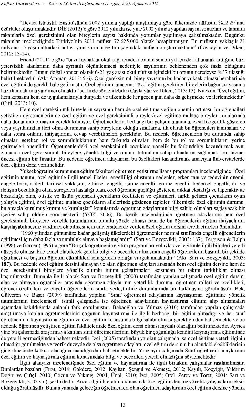 Bugünkü rakamlar incelendiğinde Türkiye nin 2011 nüfusu 72.625.000 olarak hesaplanmıştır.