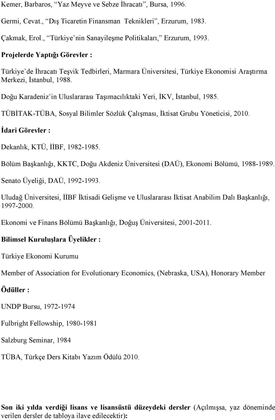 Doğu Karadeniz in Uluslararası Taşımacılıktaki Yeri, İKV, İstanbul, 1985. TÜBİTAK-TÜBA, Sosyal Bilimler Sözlük Çalışması, İktisat Grubu Yöneticisi, 2010.