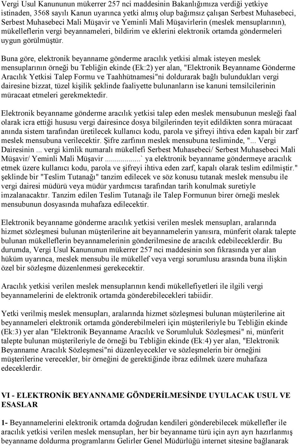 Buna göre, elektronik beyanname gönderme aracılık yetkisi almak isteyen meslek mensuplarının örneği bu Tebliğin ekinde (Ek:2) yer alan, "Elektronik Beyanname Gönderme Aracılık Yetkisi Talep Formu ve