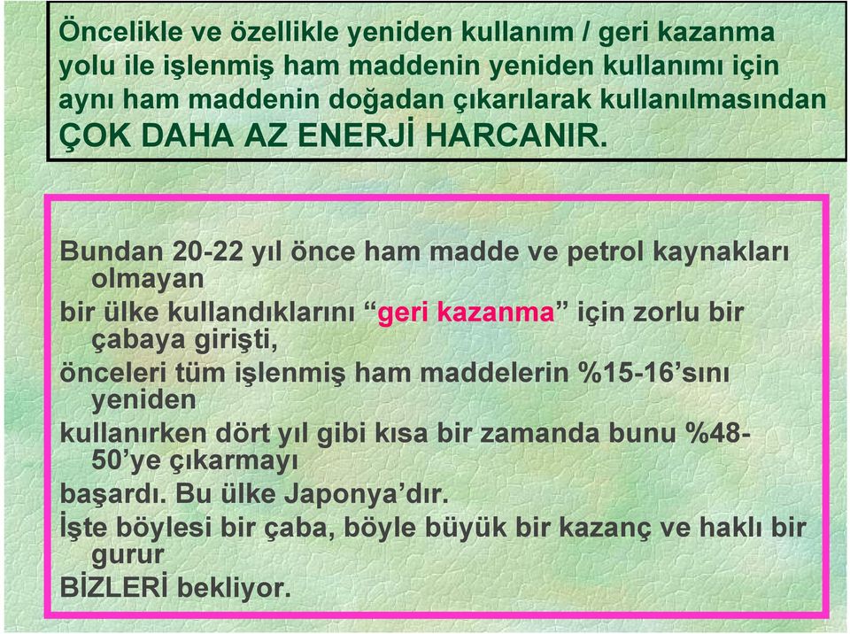 Bundan 20-22 yıl önce ham madde ve petrol kaynakları olmayan bir ülke kullandıklarını geri kazanma için zorlu bir çabaya girişti, önceleri