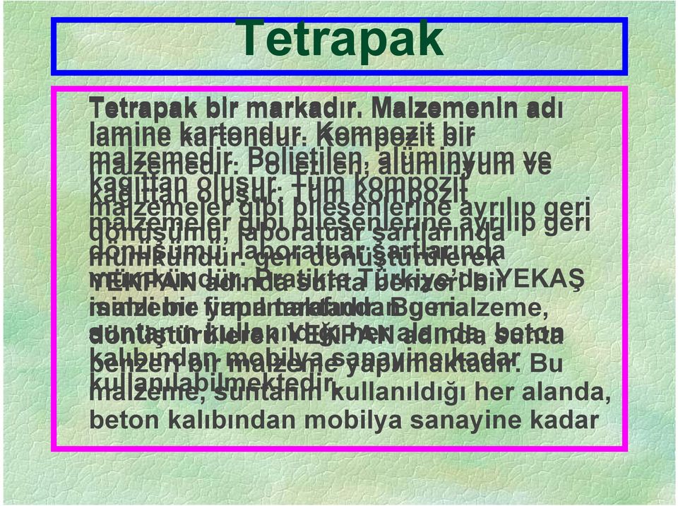 dönüşümü, laboratuar geri dönüştürülerek şartlarında YEKPAN mümkündür. adında Pratikte sunta Türkiye de benzeri bir YEKAŞ malzeme isimli bir firma yapılmaktadır.