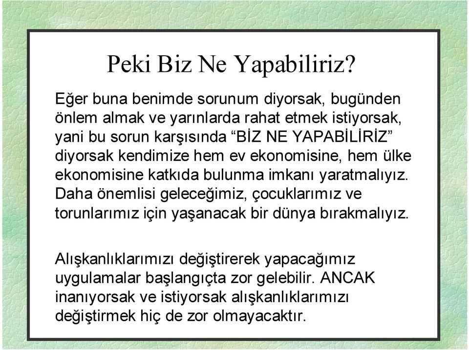 YAPABİLİRİZ diyorsak kendimize hem ev ekonomisine, hem ülke ekonomisine katkıda bulunma imkanı yaratmalıyız.