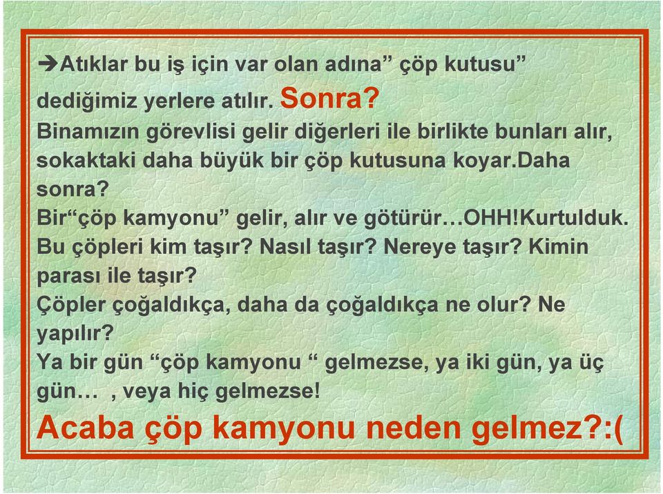 Bir çöp kamyonu gelir, alır ve götürür OHH!Kurtulduk. Bu çöpleri kim taşır? Nasıl taşır? Nereye taşır?