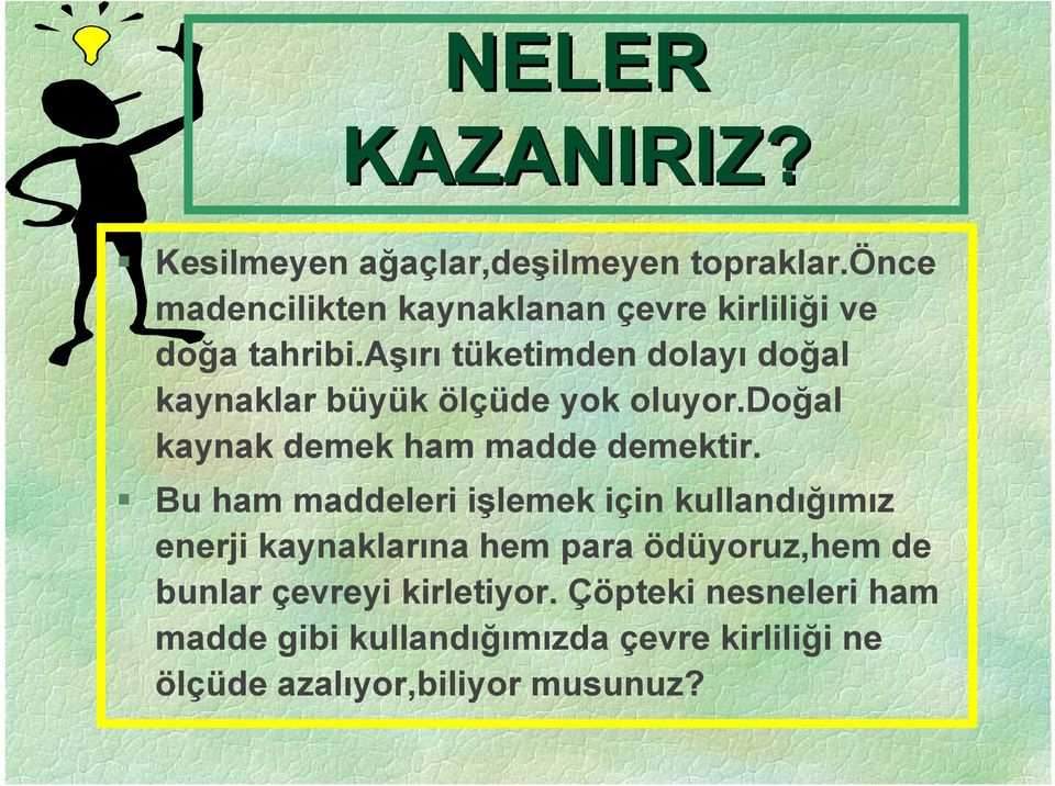 aşırı tüketimden dolayı doğal kaynaklar büyük ölçüde yok oluyor.doğal kaynak demek ham madde demektir.