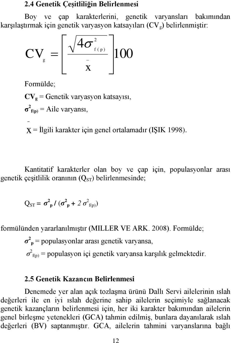 Kantitatif karakterler olan boy ve çap için, populasyonlar arası genetik çeģitlilik oranının (Q ST ) belirlenmesinde; Q ST = σ 2 p / (σ 2 p + 2 σ 2 f(p)) formülünden yararlanılmıģtır (MILLER VE ARK.