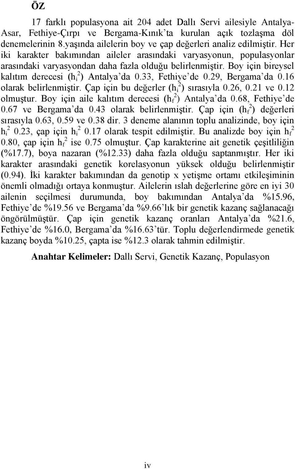 Boy için bireysel kalıtım derecesi (h i 2 ) Antalya da 0.33, Fethiye de 0.29, Bergama da 0.16 olarak belirlenmiģtir. Çap için bu değerler (h i 2 ) sırasıyla 0.26, 0.21 ve 0.12 olmuģtur.