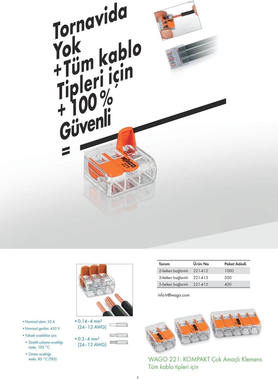 com Nominal akım: 32 A Nominal gerilim: 450 V Yüksek sıcaklıklar için: Sürekli çalışma sıcaklığı: maks. 105 C 0.