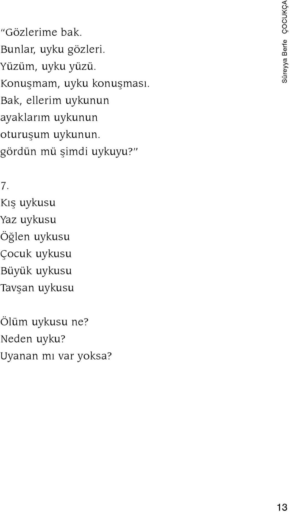 Bak, ellerim uykunun ayaklarım uykunun oturuşum uykunun.