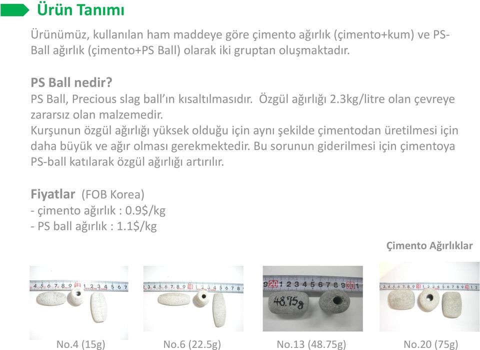 Kurşunun özgül ağırlığı yüksek olduğu için aynı şekilde çimentodan üretilmesi için daha büyük ve ağır olması gerekmektedir.