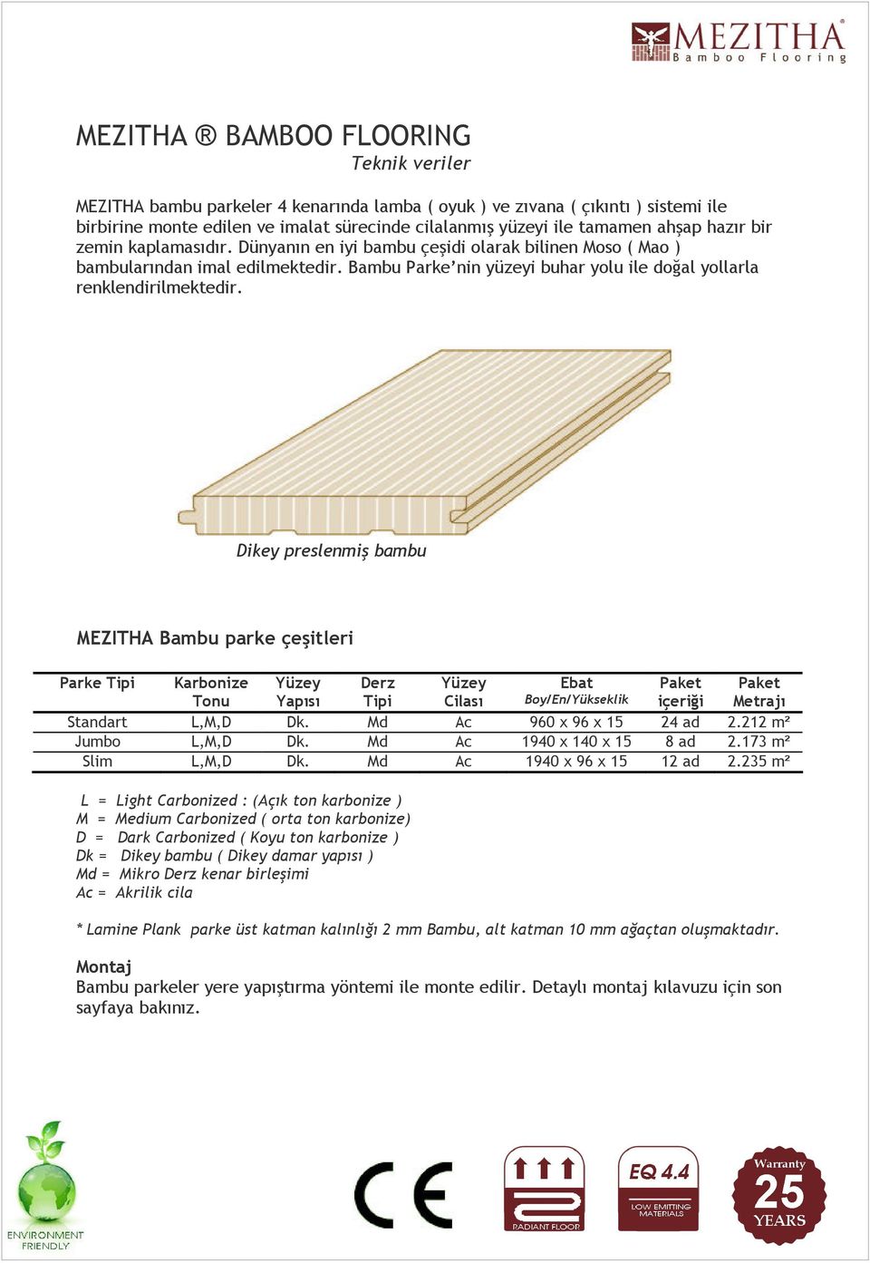 Dikey preslenmiş bambu MEZITHA Bambu parke çeşitleri Parke Tipi Karbonize Tonu Yüzey Yapısı Derz Tipi Yüzey Cilası Ebat Boy/En/Yükseklik Paket içeriği Paket Metrajı Standart L,M,D Dk.