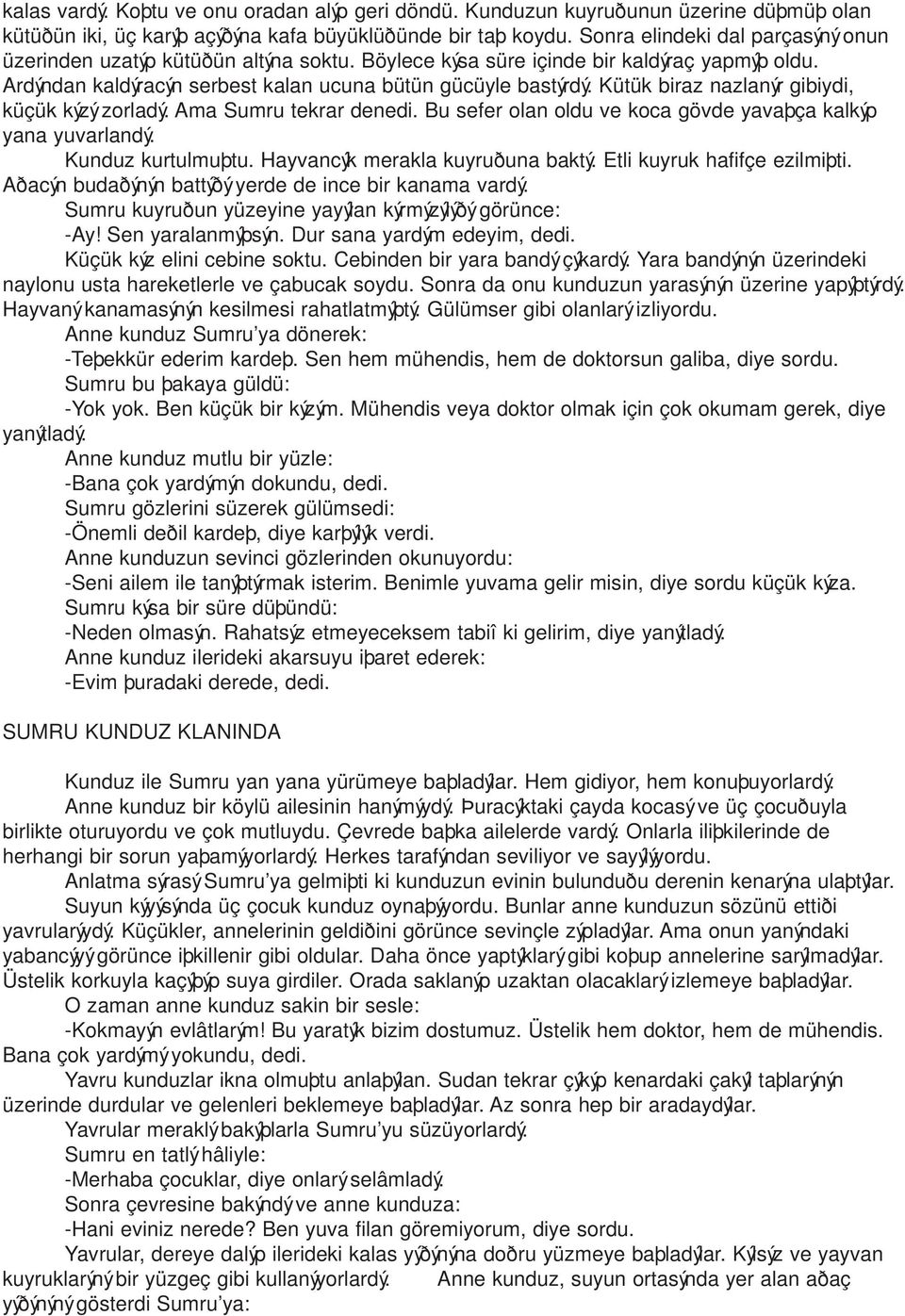 Kütük biraz nazlanýr gibiydi, küçük kýzý zorladý. Ama Sumru tekrar denedi. Bu sefer olan oldu ve koca gövde yavaþça kalkýp yana yuvarlandý. Kunduz kurtulmuþtu. Hayvancýk merakla kuyruðuna baktý.