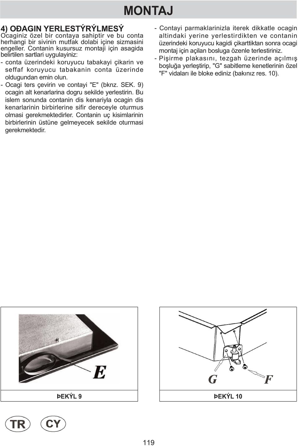 - Ocagi ters çevirin ve contayi "E" (bknz. SEK. 9) ocagin alt kenarlarina dogru sekilde yerlestirin.