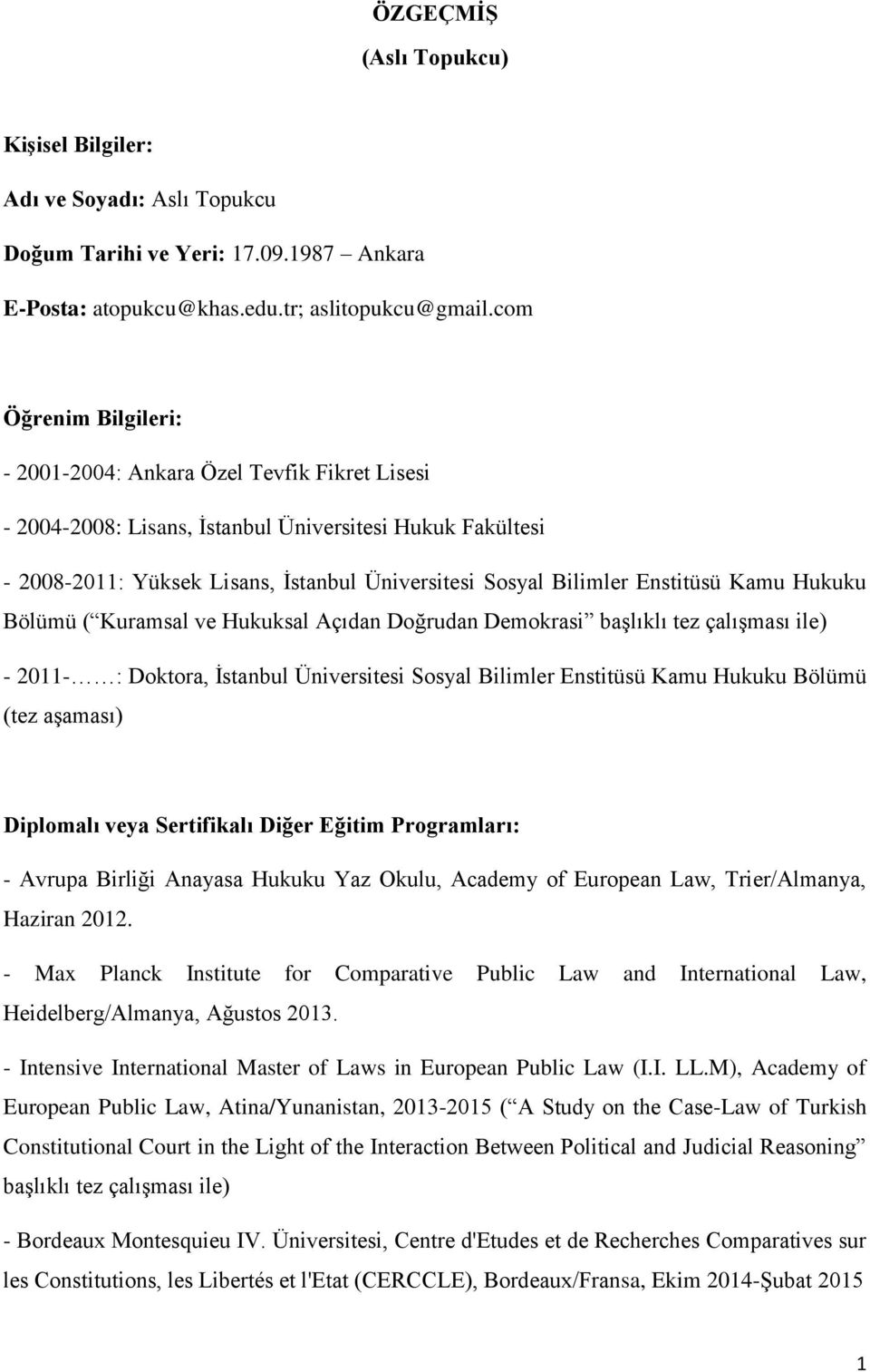 Enstitüsü Kamu Hukuku Bölümü ( Kuramsal ve Hukuksal Açıdan Doğrudan Demokrasi başlıklı tez çalışması ile) - 2011- : Doktora, İstanbul Üniversitesi Sosyal Bilimler Enstitüsü Kamu Hukuku Bölümü (tez