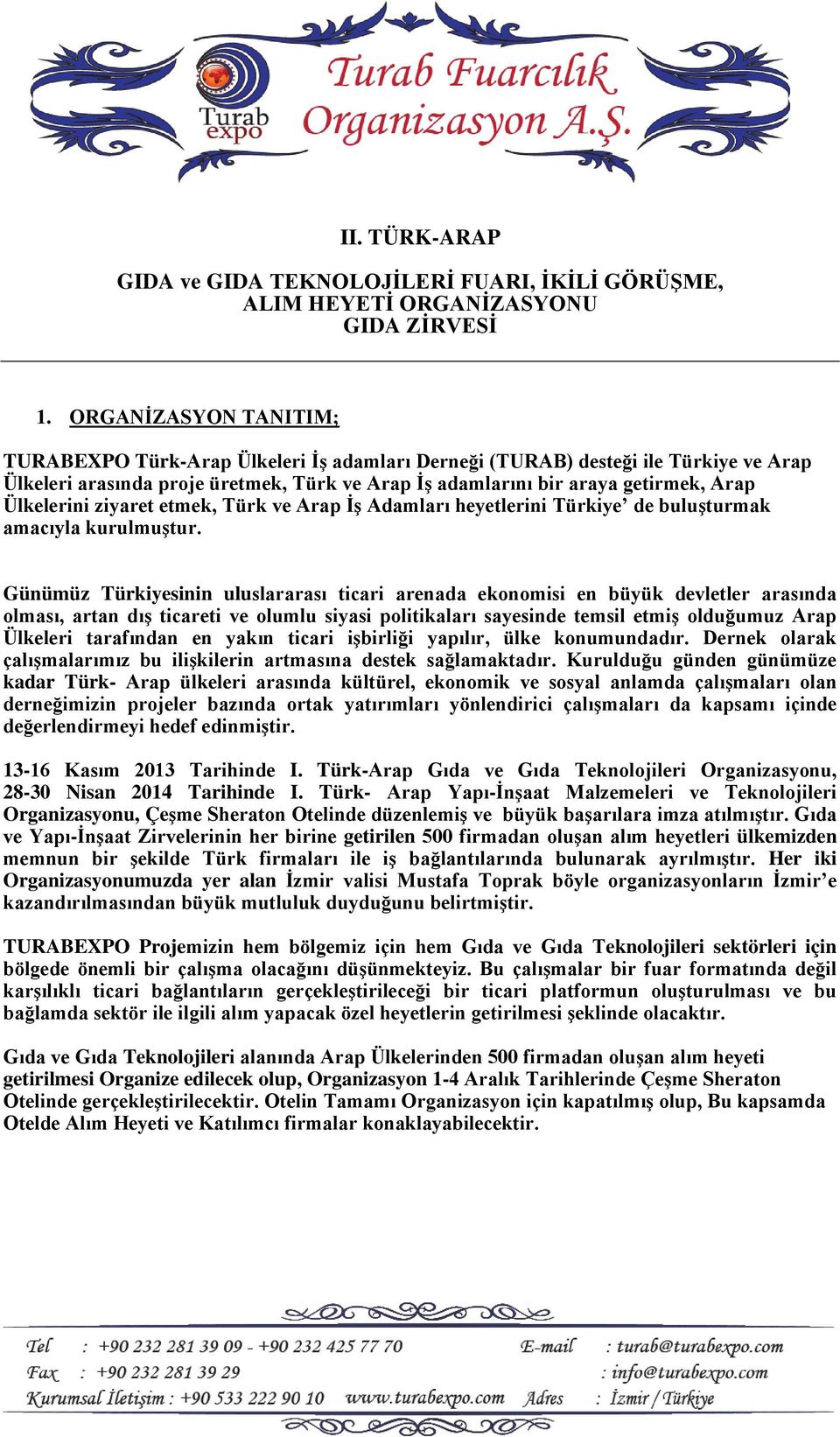 Ülkelerini ziyaret etmek, Türk ve Arap İş Adamları heyetlerini Türkiye de buluşturmak amacıyla kurulmuştur.