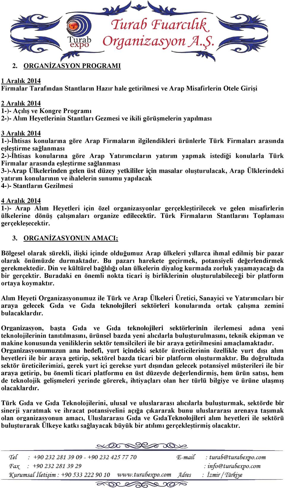 konularına göre Arap Yatırımcıların yatırım yapmak istediği konularla Türk Firmalar arasında eşleştirme sağlanması 3-)-Arap Ülkelerinden gelen üst düzey yetkililer için masalar oluşturulacak, Arap