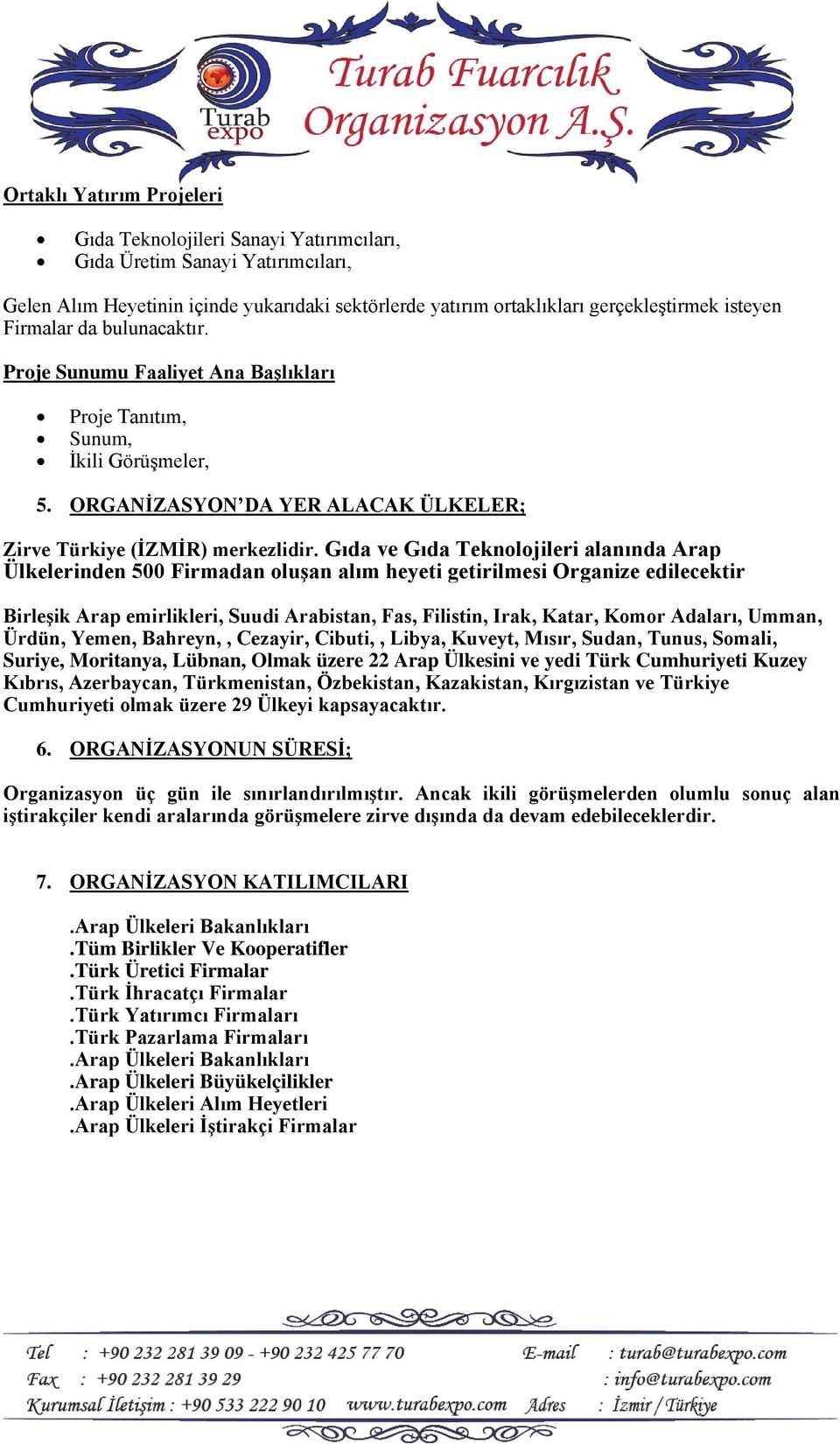 Gıda ve Gıda alanında Arap Ülkelerinden 500 Firmadan oluşan alım heyeti getirilmesi Organize edilecektir Birleşik Arap emirlikleri, Suudi Arabistan, Fas, Filistin, Irak, Katar, Komor Adaları, Umman,