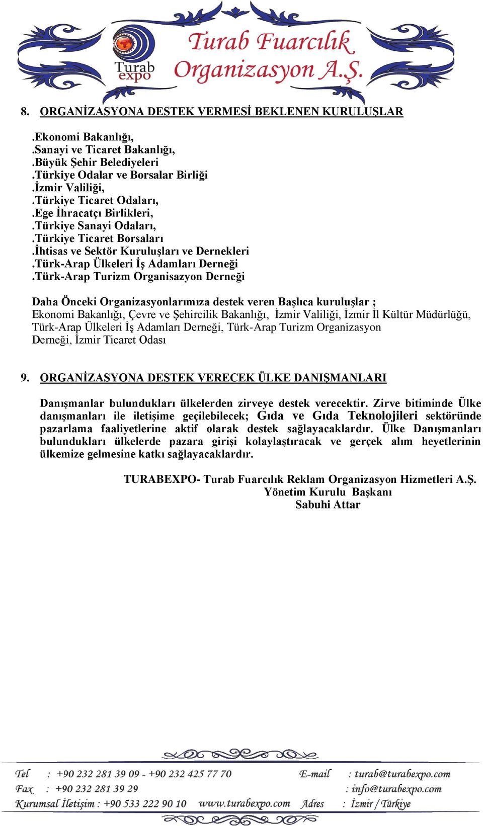 Türk-Arap Turizm Organisazyon Derneği Daha Önceki Organizasyonlarımıza destek veren Başlıca kuruluşlar ; Ekonomi Bakanlığı, Çevre ve Şehircilik Bakanlığı, İzmir Valiliği, İzmir İl Kültür Müdürlüğü,