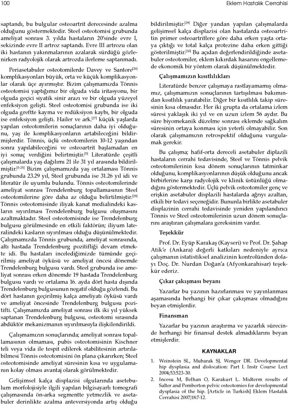 Periasetabuler osteotomilerde Davey ve Santore [26] komplikasyonları büyük, orta ve küçük komplikasyonlar olarak üçe ayırmıştır.