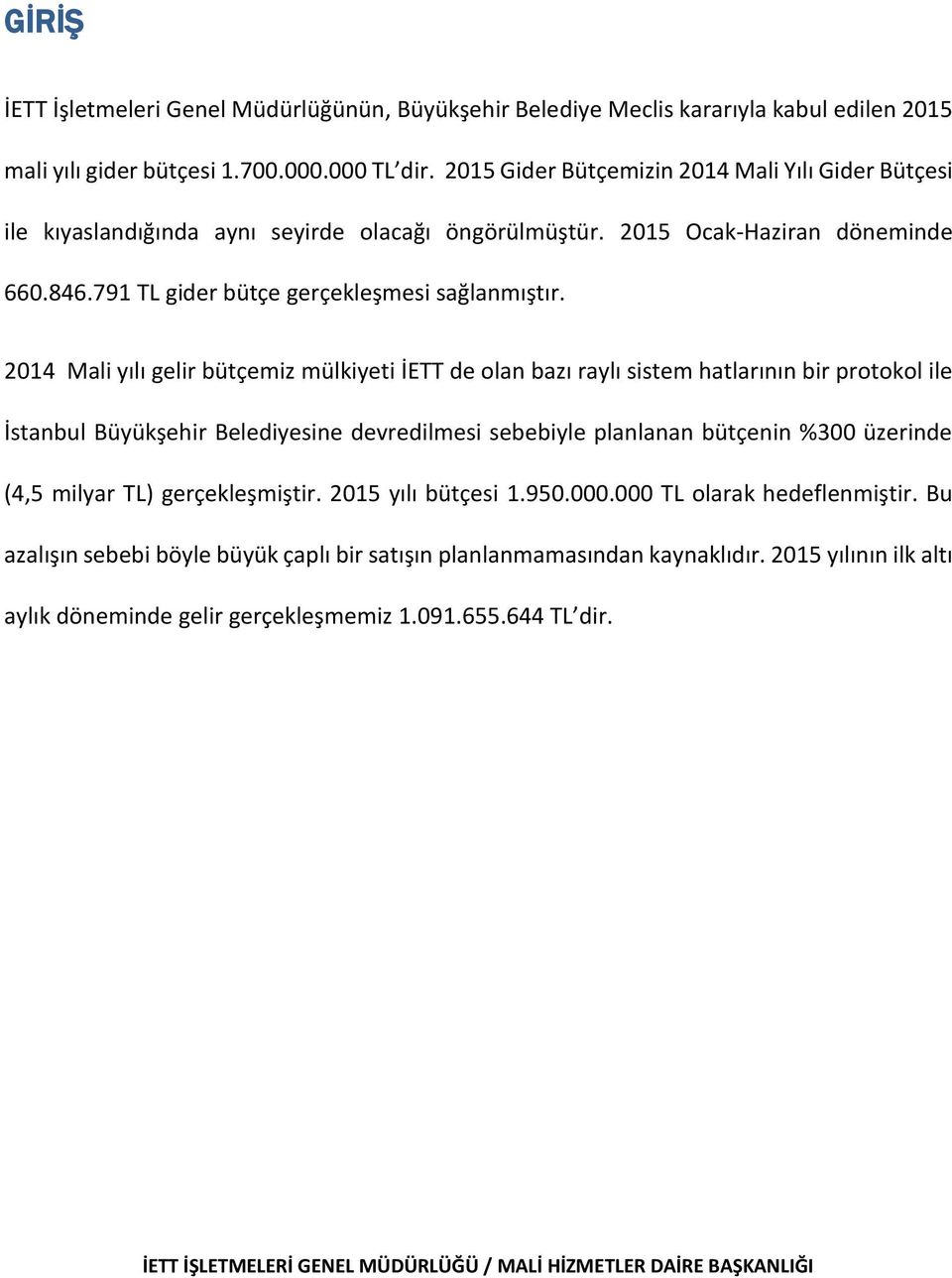 2014 Mali yılı gelir bütçemiz mülkiyeti İETT de olan bazı raylı sistem hatlarının bir protokol ile İstanbul Büyükşehir Belediyesine devredilmesi sebebiyle planlanan bütçenin %300 üzerinde (4,5