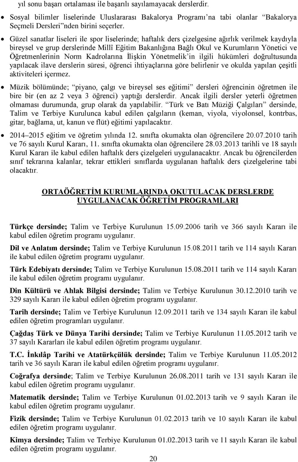 Öğretmenlerinin Norm Kadrolarına İlişkin Yönetmelik in ilgili hükümleri doğrultusunda yapılacak ilave derslerin süresi, öğrenci ihtiyaçlarına göre belirlenir ve okulda yapılan çeşitli aktiviteleri