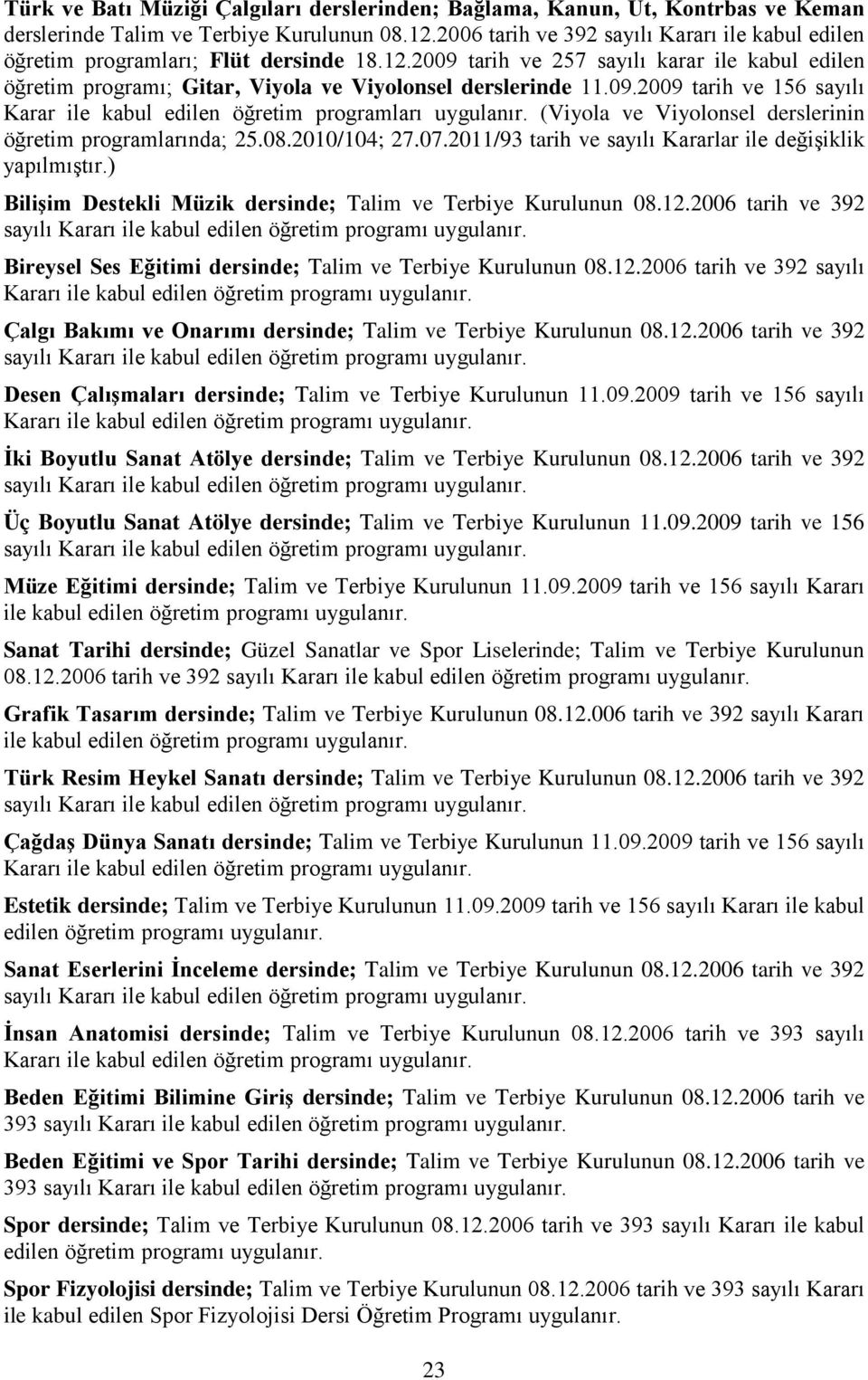 09.2009 tarih ve 156 sayılı Karar ile kabul edilen öğretim programları uygulanır. (Viyola ve Viyolonsel derslerinin öğretim programlarında; 25.08.2010/104; 27.07.